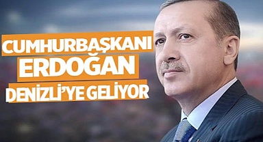 Cumhurbaşkanı Erdoğan, Denizli’ye geliyor
