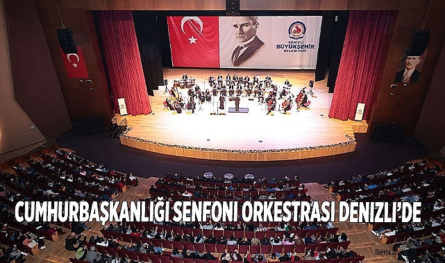 Cumhurbaşkanlığı Senfoni Orkestrası Denizli’de