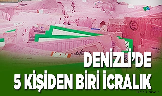 Denizli’de 5 kişiden biri icralık
