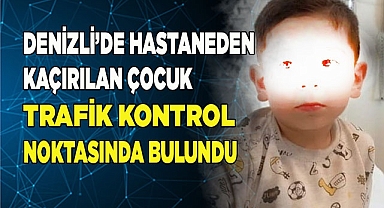 Denizli'de kaçırılan 4 yaşındaki çocuk bulundu