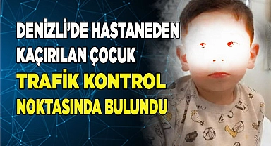 Denizli'de kaçırılan 4 yaşındaki çocuk bulundu