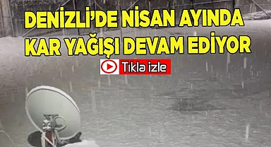 Denizli’de Nisan ayında kar yağışı devam ediyor