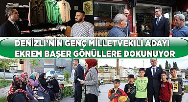 DENİZLİ’NİN GENÇ MİLLETVEKİLİ ADAYI EKREM BAŞER GÖNÜLLERE DOKUNUYOR