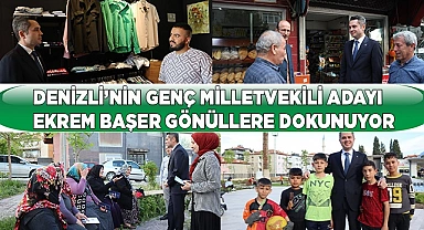 DENİZLİ’NİN GENÇ MİLLETVEKİLİ ADAYI EKREM BAŞER GÖNÜLLERE DOKUNUYOR