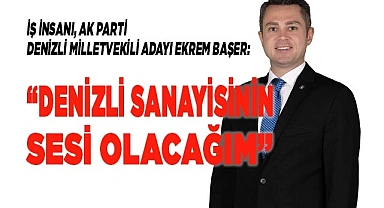 'DENİZLİ SANAYİSİNİN SESİ OLACAĞIM'