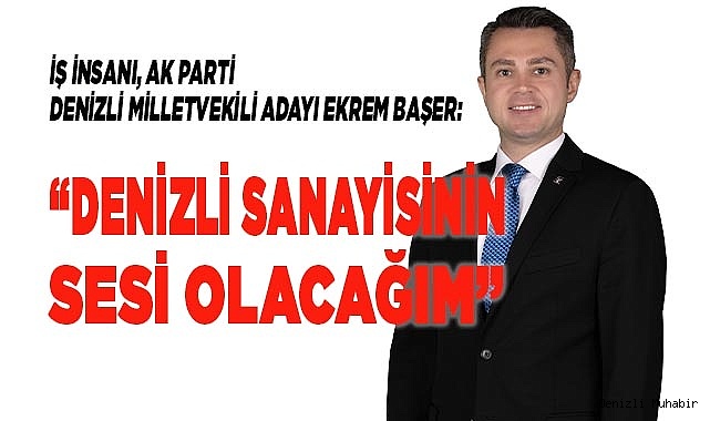 'DENİZLİ SANAYİSİNİN SESİ OLACAĞIM'
