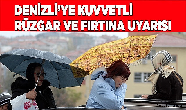 Denizli’ye kuvvetli rüzgar ve fırtına uyarısı