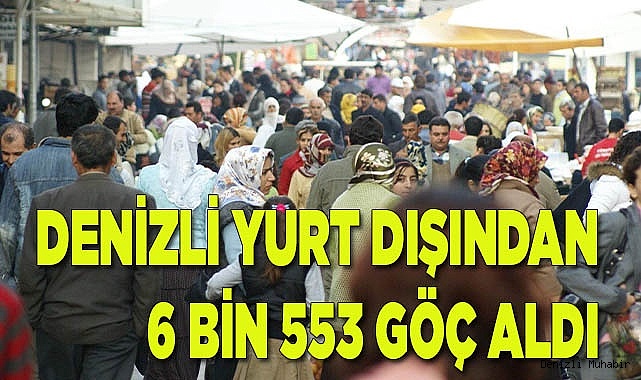 Denizli yurt dışından 6 bin 553 göç aldı