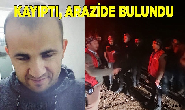 Ekiplerin seferber olduğu kayıp şahıs arazide bulundu