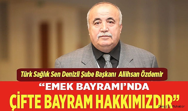 “EMEK BAYRAMI’NDA ÇİFTE BAYRAM HAKKIMIZDIR”