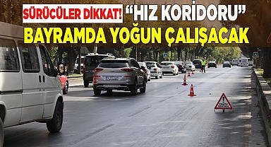 “Hız koridoru” bayramda ilk yoğun mesaisine başlayacak