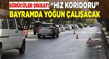 “Hız koridoru” bayramda ilk yoğun mesaisine başlayacak