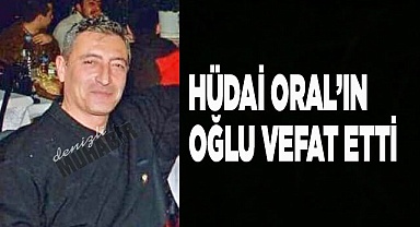 Hüdai Oral’ın oğlu vefat etti