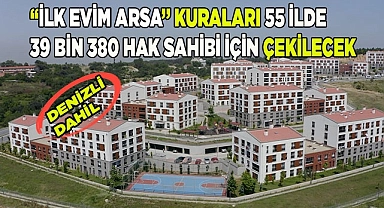 "İlk Evim Arsa" kuraları 55 ilde 39 bin 380 hak sahibi için çekilecek