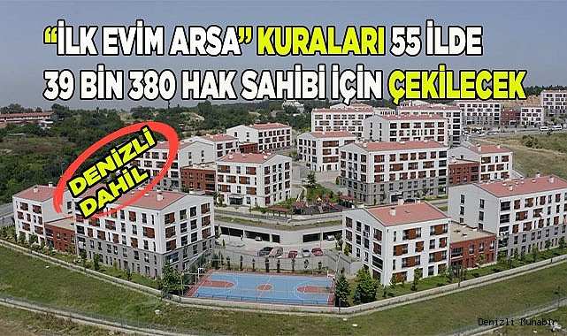 "İlk Evim Arsa" kuraları 55 ilde 39 bin 380 hak sahibi için çekilecek