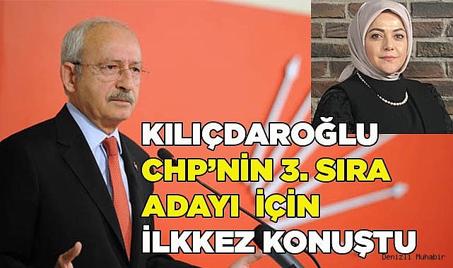 Kılıçdaroğlu, Denizli  3. sıra adayı için sessizliğini bozdu