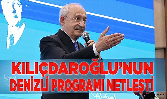 Kılıçdaroğlu’nun Denizli programı netleşti