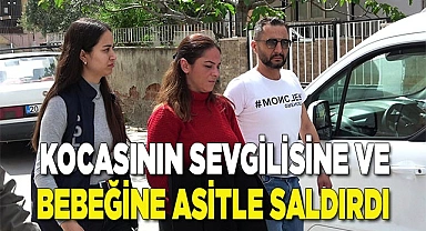 Kocasının yasak aşkı ve ondan doğan 2 aylık bebeğine asitle saldırdı
