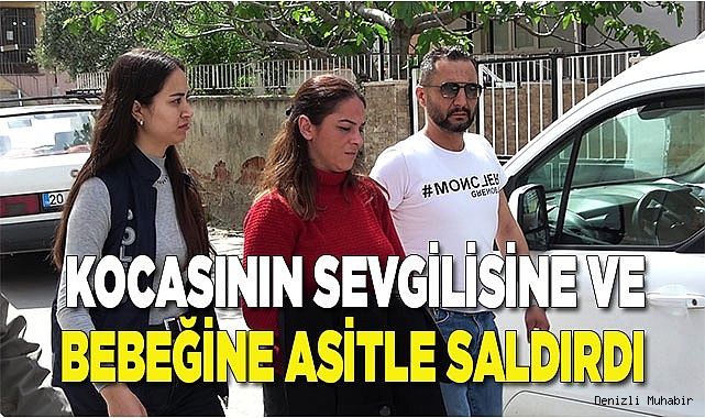 Kocasının yasak aşkı ve ondan doğan 2 aylık bebeğine asitle saldırdı