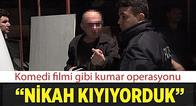 Komedi filmi gibi kumar operasyonu: “Nikah kıyıyorduk”