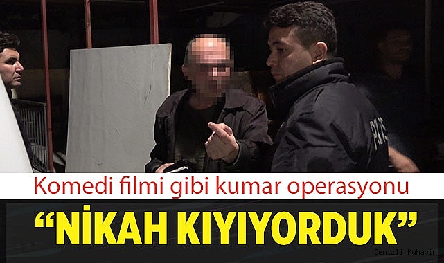 Komedi filmi gibi kumar operasyonu: “Nikah kıyıyorduk”