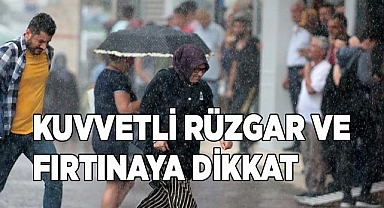 Kuvvetli rüzgar ve fırtınaya dikkat