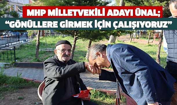 Milletvekili adayı Ünal,Gönüllere girmek için çalışıyoruz