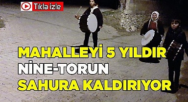 Nine ile iki torunu mahalleliyi sahura birlikte kaldırıyor