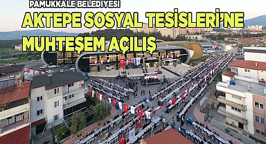 PAMUKKALE BELEDİYESİ AKTEPE SOSYAL TESİSLERİ’NE MUHTEŞEM AÇILIŞ