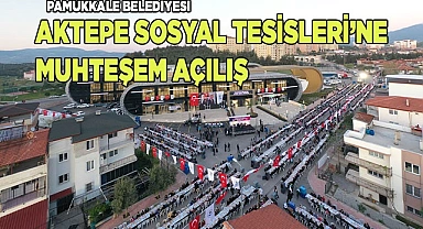 PAMUKKALE BELEDİYESİ AKTEPE SOSYAL TESİSLERİ’NE MUHTEŞEM AÇILIŞ