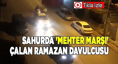 Sahurda 'Mehter Marşı' çalan Ramazan davulcusu