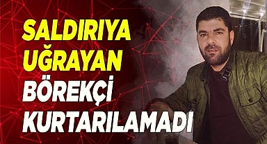 Saldırıya uğrayan börekçi öldü