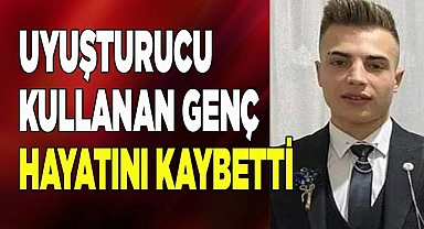 Uyuşturucu kullanan genç hayatını kaybetti