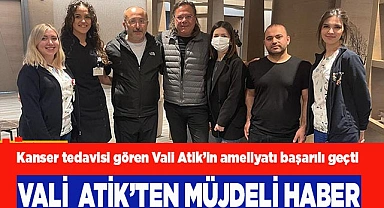 Vali  Atik, sağlıklı dönüyor