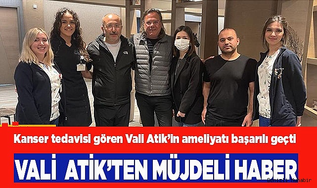 Vali  Atik, sağlıklı dönüyor
