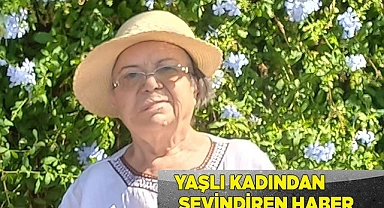 Yaşlı kadından sevindiren haber