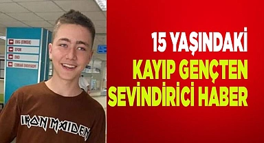 15 yaşındaki kayıp gençten sevindirici haber