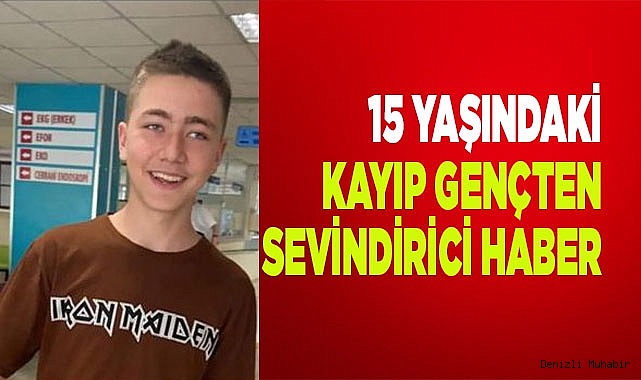 15 yaşındaki kayıp gençten sevindirici haber