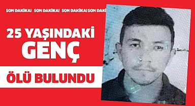 25 yaşında cansız bedeni bulundu