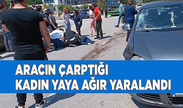 Aracın çarptığı kadın yaya ağır yaralandı