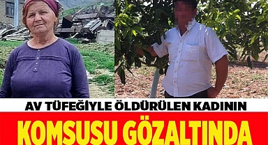 Av tüfeğiyle öldürülen kadının komşusu gözaltına alındı