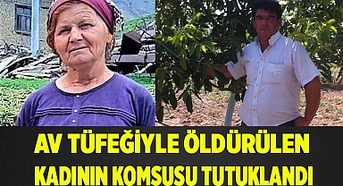 Av tüfeğiyle öldürülen kadının komşusu tutuklandı