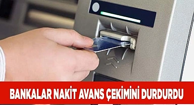 Bankalar nakit avans çekimini durdurdu