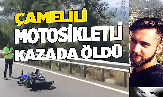 ÇAMELİLİ MOTOSİKLETLİ KAZADA VEFAT ETTİ