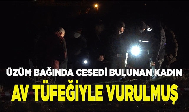 Cesedi bulunan kadın sırtından av tüfeğiyle vurulmuş