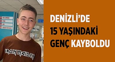Denizli’de 15 yaşındaki genç kayboldu