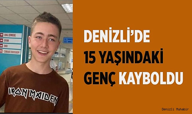 Denizli’de 15 yaşındaki genç kayboldu