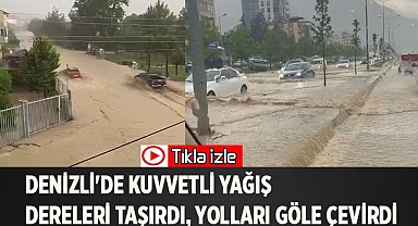 Denizli'de kuvvetli yağış dereleri taşırdı, yolları göle çevirdi