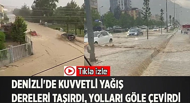 Denizli'de kuvvetli yağış dereleri taşırdı, yolları göle çevirdi