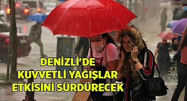 Denizli'de kuvvetli yağışlar etkisini sürdürecek